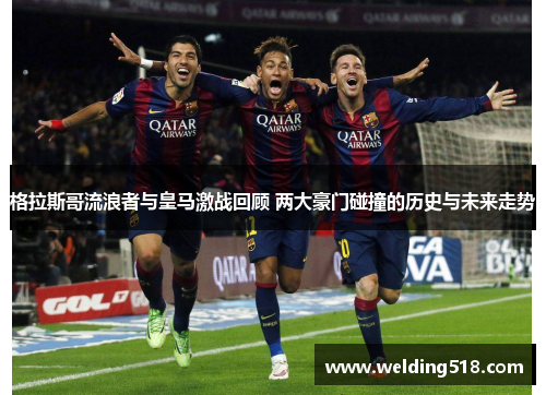 格拉斯哥流浪者与皇马激战回顾 两大豪门碰撞的历史与未来走势